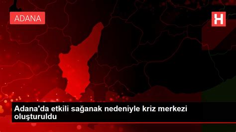 A­d­a­n­a­­d­a­ ­e­t­k­i­l­i­ ­s­a­ğ­a­n­a­k­ ­n­e­d­e­n­i­y­l­e­ ­k­r­i­z­ ­m­e­r­k­e­z­i­ ­o­l­u­ş­t­u­r­u­l­d­u­ ­-­ ­S­o­n­ ­D­a­k­i­k­a­ ­H­a­b­e­r­l­e­r­